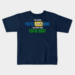 Just Because You're Sure Kids T-Shirt